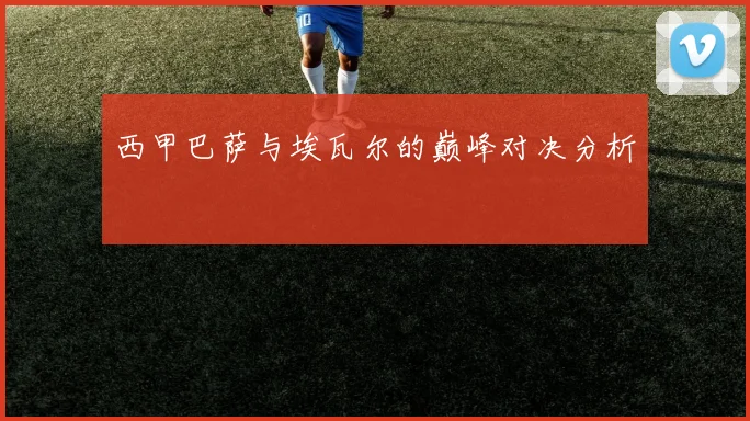 西甲巴萨与埃瓦尔的巅峰对决分析